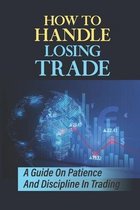 How To Handle Losing Trade: A Guide On Patience And Discipline In Trading