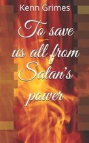 To save us all from Satan's power