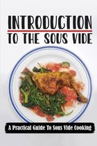 Introduction To The Sous Vide: A Practical Guide To Sous Vide Cooking