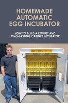 Homemade Automatic Egg Incubator: How To Build A Robust And Long-Lasting Cabinet Incubator