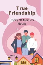 True Friendship: Story Of Mertle's House