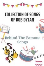 Collection Of Songs Of Bob Dylan: Behind The Famous Songs