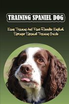 Training Spaniel Dog: Easy Training And Fast Results English Springer Spaniel Training Guide