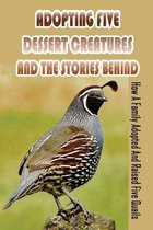 Adopting Five Desert Creatures And The Stories Behind: How A Family Adopted And Raised Five Quails