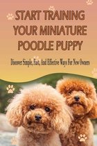 Start Training Your Miniature Poodle Puppy: Discover Simple, Fast, And Effective Ways For New Owners