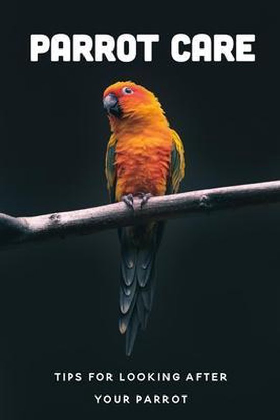 Parrot Care Tips For Looking After Your Parrot, Cedric Grillot 9798452457152 Boeken