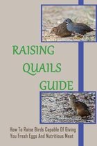 Raising Quails Guide: How To Raise Birds Capable Of Giving You Fresh Eggs And Nutritious Meat