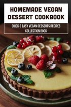 Homemade Vegan Dessert Cookbook: Quick & Easy Vegan Desserts Recipes Collection Book