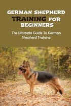 German Shepherd Training For Beginners: The Ultimate Guide To German Shepherd Training