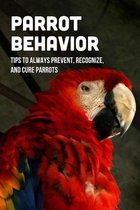 Parrot Behavior: Tips To Always Prevent, Recognize, And Cure Parrots