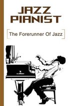 Jazz Pianist: The Forerunner Of Jazz