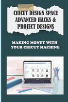 Cricut Design Space Advanced Hacks & Project Designs: Making Money With Your Cricut Machine