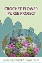 Crochet Flower Purse Project: Guide To Crochet A Flower Purse