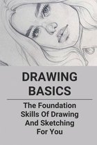 Drawing Basics: The Foundation Skills Of Drawing And Sketching For You