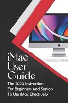 iMac User Guide: The 2020 Instruction For Beginners And Seniors To Use iMac Effectively