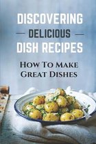 Discovering Delicious Dish Recipes: How To Make Great Dishes