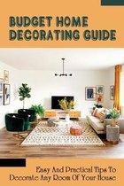 Budget Home Decorating Guide: Easy And Practical Tips To Decorate Any Room Of Your House