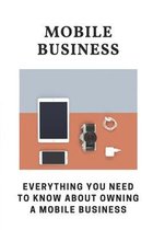 Mobile Business: Everything You Need To Know About Owning A Mobile Business