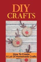 DIY Crafts: How To Create A Lot Of Homemade Crafts