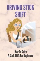 Driving Stick Shift: How To Drive A Stick Shift For Beginners