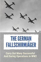 The German Fallschirmjager: Carry Out Many Successful And Daring Operations In WW2