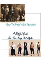 How To Shop With Purpose: A Helpful Guide For Your Body And Style