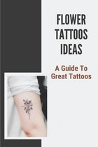 Flower Tattoos Ideas: A Guide To Great Tattoos