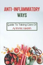 Anti-Inflammatory Ways: Guide To Taking Care Of Arthritic Health