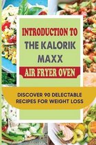 Introduction To The Kalorik Maxx Air Fryer Oven: Discover 90 Delectable Recipes For Weight Loss