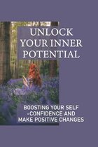 Unlock Your Inner Potential: Boosting Your Self-Confidence And Make Positive Changes