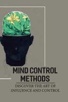 Mind Control Methods: Discover The Art Of Influence And Control