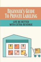 Beginner's Guide To Private Labeling: Life Be Better With Extra Revenue