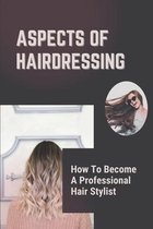 Aspects Of Hairdressing: How To Become A Professional Hair Stylist