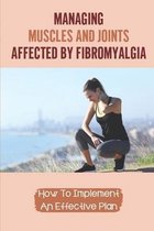 Managing Muscles And Joints Affected By Fibromyalgia: How To Implement An Effective Plan