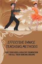 Effective Dance Teaching Methods: Give Your Kids A Healthy Foundation For All Their Dancing Dreams