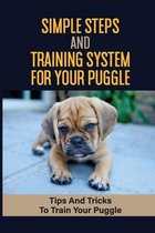 Simple Steps And Training System For Your Puggle: Tips And Tricks To Train Your Puggle