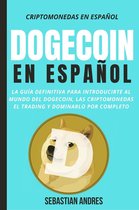 Criptomonedas en Español 3 - Dogecoin en Español: La guía definitiva para introducirte al mundo del Dogecoin, las Criptomonedas, el Trading y dominarlo por completo