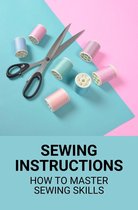 Sewing Instructions: How To Master Sewing Skills