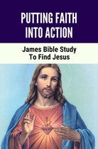 Putting Faith Into Action: James Bible Study To Find Jesus