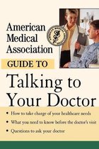 The American Medical Association Guide to Talking to Your Doctor