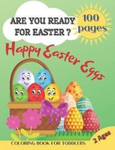 Are You Ready For Easter? Happy Easter eggs. 100 Pages. Coloring Book For Toddlers. 2 Ages.