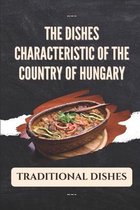 The Dishes Characteristic Of The Country Of Hungary: Traditional Dishes