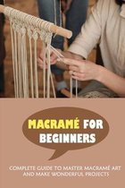 Macrame For Beginners: Complete Guide To Master Macrame Art And Make Wonderful Projects