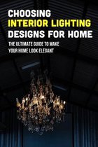 Choosing Interior Lighting Designs For Home: The Ultimate Guide To Make Your Home Look Elegant