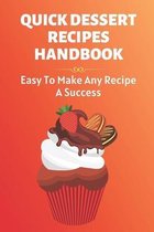 Quick Dessert Recipes Handbook: Easy To Make Any Recipe A Success.