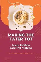 Making The Tater Tot: Learn To Make Tater Tot At Home