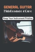 General Guitar Maintenance & Care: Keep Your Instrument Pristine