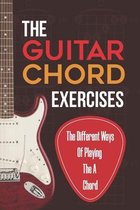 The Guitar Chord Exercises: The Different Ways Of Playing The A Chord