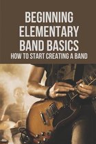 Beginning Elementary Band Basics: How To Start Creating A Band