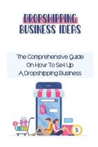 Dropshipping Business Ideas: The Comprehensive Guide On How To Set Up A Dropshipping Business